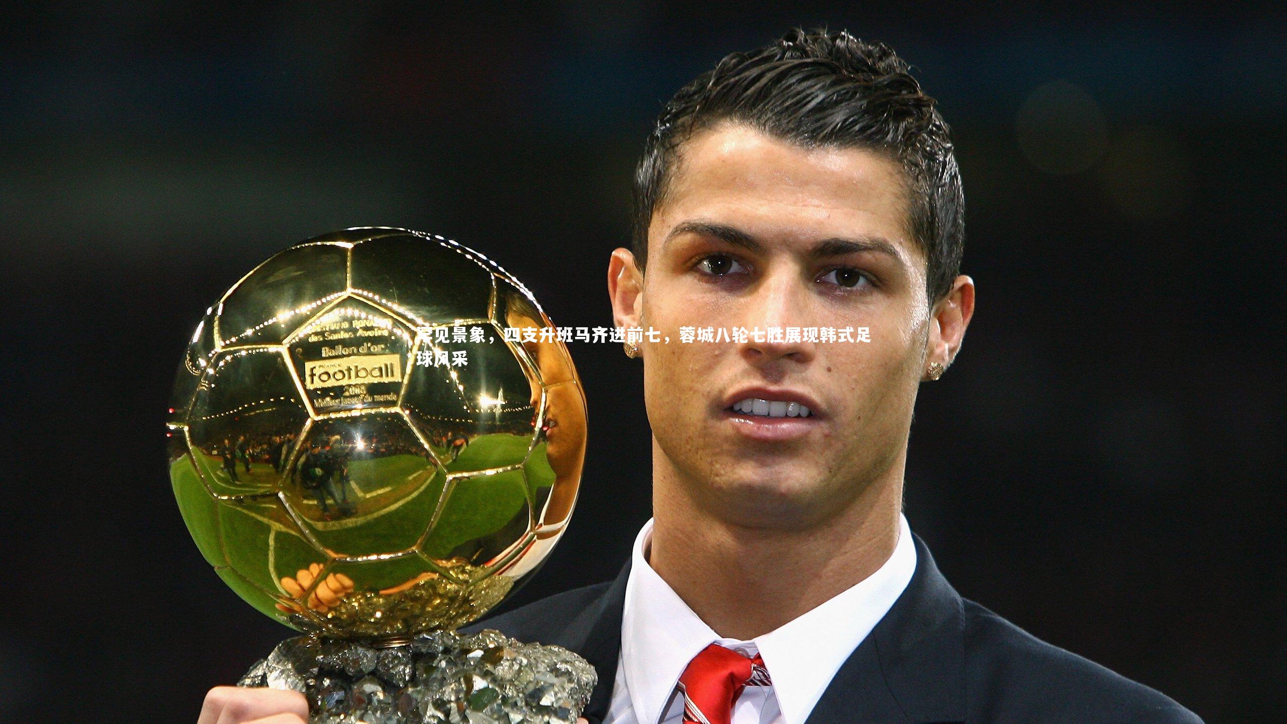 罕见景象，四支升班马齐进前七，蓉城八轮七胜展现韩式足球风采