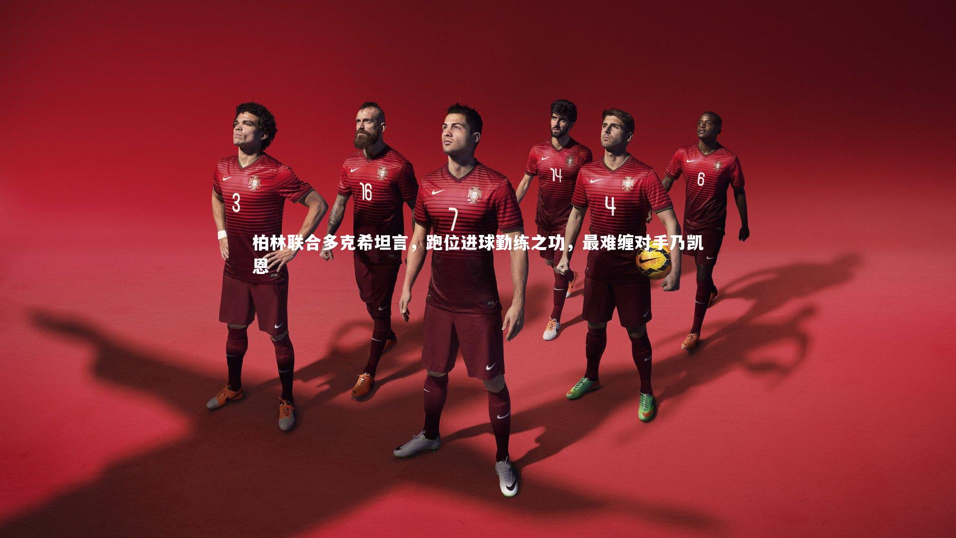 【九游体育登录入口】柏林联合多克希坦言，跑位进球勤练之功，最难缠对手乃凯恩